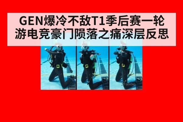 GEN爆冷不敌T1季后赛一轮游电竞豪门陨落之痛深层反思